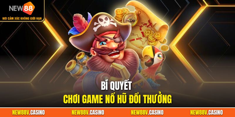 Bí quyết chơi game Nổ hũ đổi thưởng