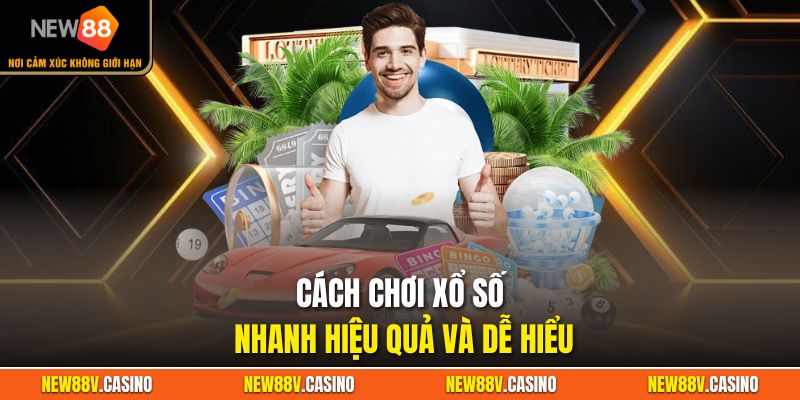 Cách chơi xổ số nhanh hiệu quả và dễ hiểu