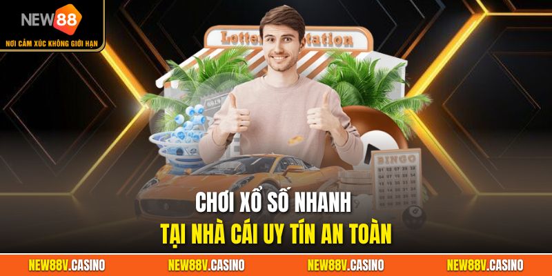 Chơi xổ số nhanh tại nhà cái uy tín an toàn