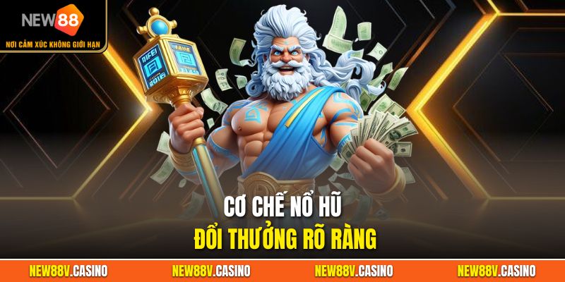 Cơ chế Nổ hũ đổi thưởng rõ ràng