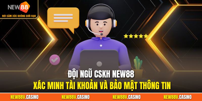 Đội ngũ CSKH New88 xác minh tài khoản và bảo mật thông tin