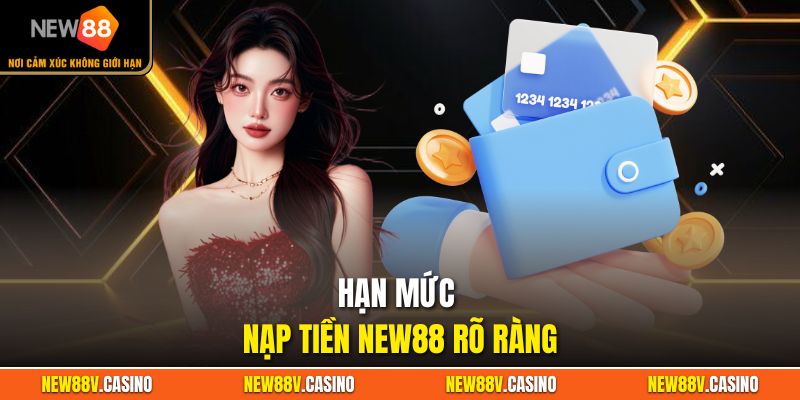 Nạp Tiền New88 - Hướng Dẫn Đầy Đủ Và Bảo Mật 2 Hạn mức nạp tiền New88 rõ ràng