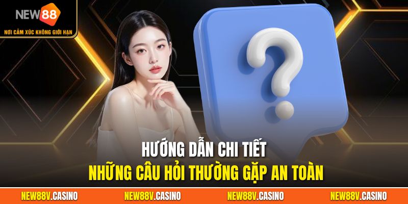 Hướng dẫn chi tiết những câu hỏi thường gặp an toàn