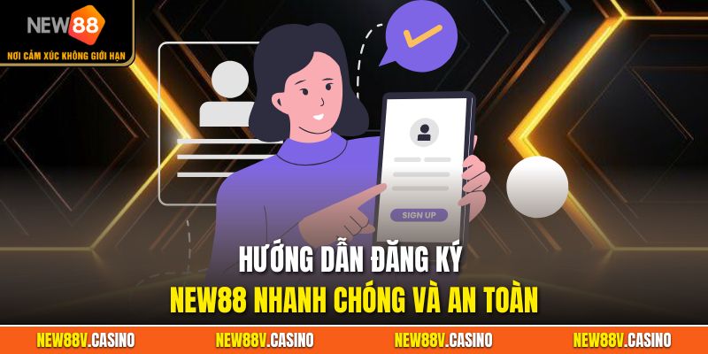 Hướng dẫn đăng ký New88 nhanh chóng và an toàn