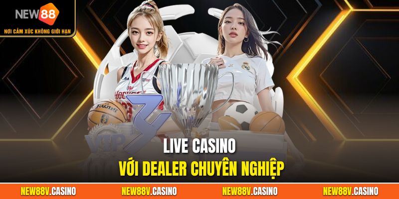 Trải nghiệm casino trực tiếp cùng dealer chuyên nghiệp