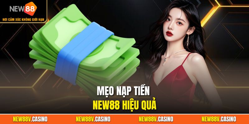 Nạp Tiền New88 - Hướng Dẫn Đầy Đủ Và Bảo Mật 3 Mẹo nạp tiền New88 hiệu quả
