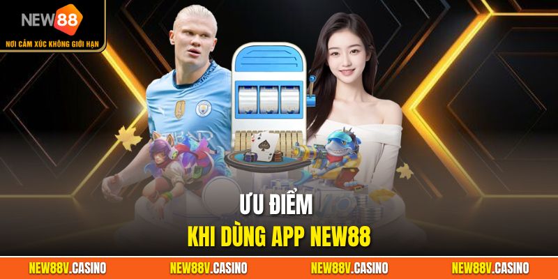 Tải App New88 - Ứng Dụng Cá Cược Bóng Đá Đỉnh Cao 2025 3 Ưu điểm khi dùng app New88
